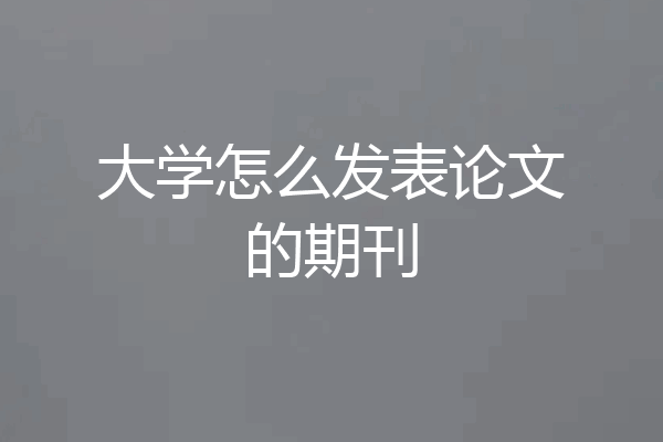大学怎么发表论文的期刊