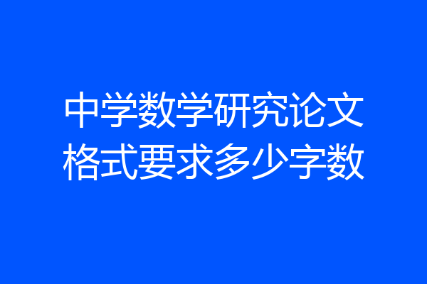 中学数学研究论文格式要求多少字数
