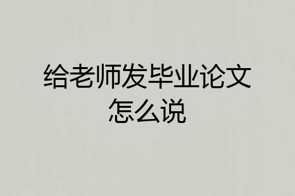 给老师发毕业论文怎么说