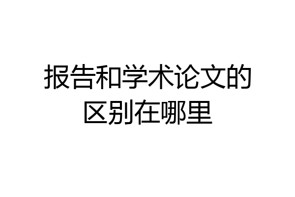报告和学术论文的区别在哪里