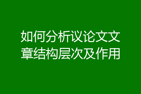 如何分析议论文文章结构层次及作用