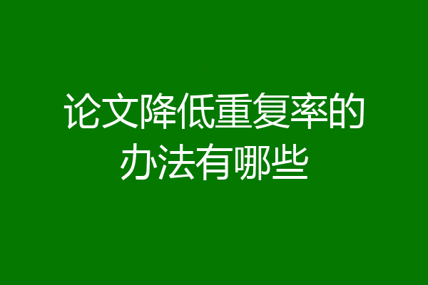 论文降低重复率的办法有哪些