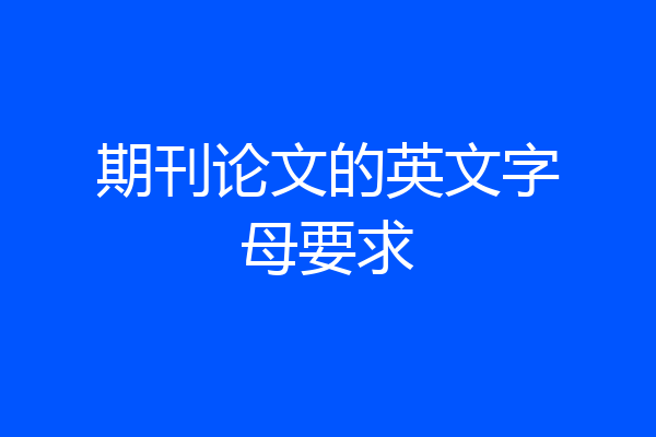 期刊论文的英文字母要求