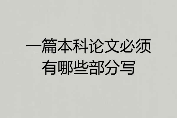 一篇本科论文必须有哪些部分写
