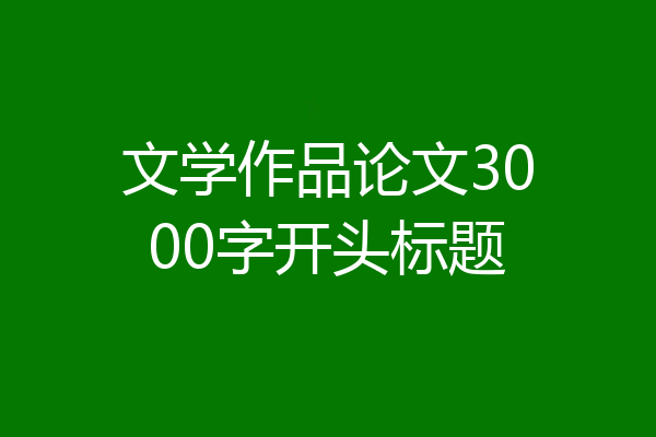 文学作品论文3000字开头标题