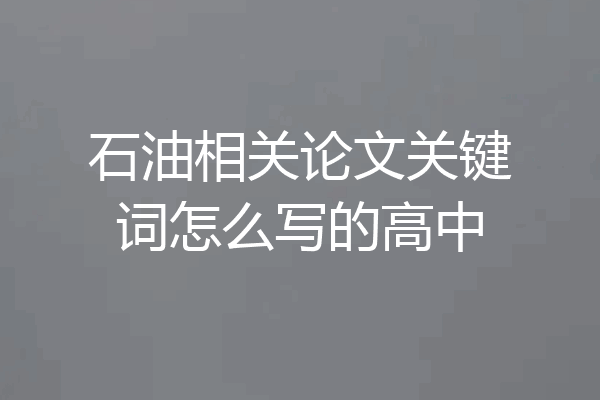 石油相关论文关键词怎么写的高中