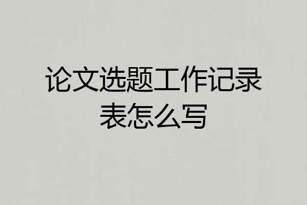 论文选题工作记录表怎么写