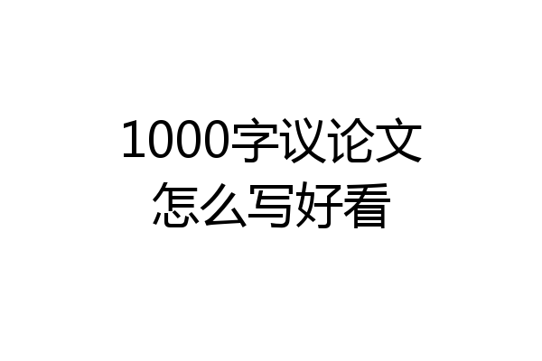 1000字议论文怎么写好看