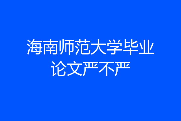 海南师范大学毕业论文严不严