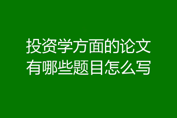 投资学方面的论文有哪些题目怎么写