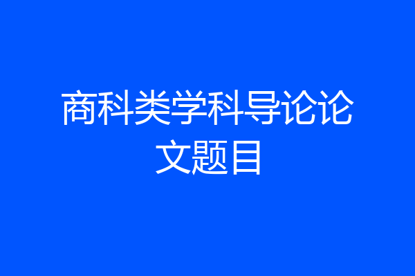 商科类学科导论论文题目