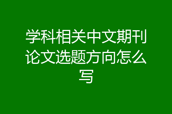 学科相关中文期刊论文选题方向怎么写