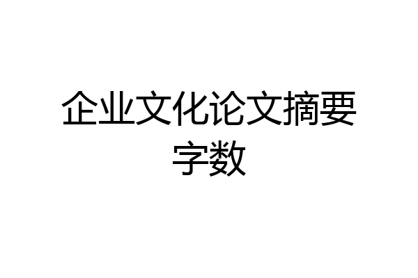 企业文化论文摘要字数