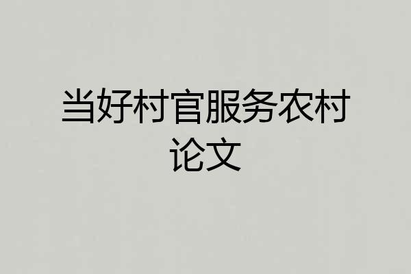 当好村官服务农村论文