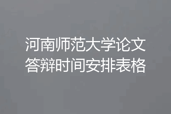 河南师范大学论文答辩时间安排表格