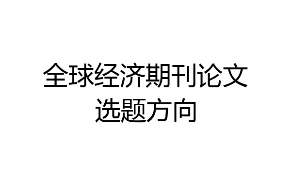 全球经济期刊论文选题方向