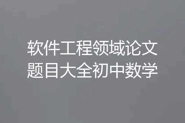 软件工程领域论文题目大全初中数学