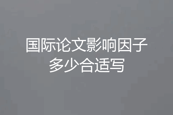 国际论文影响因子多少合适写
