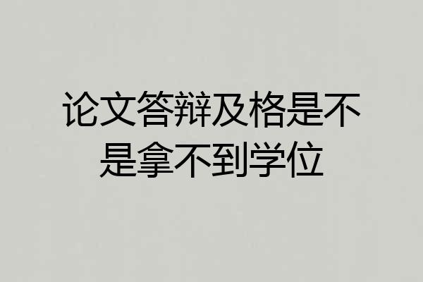 论文答辩及格是不是拿不到学位