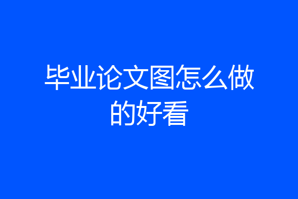 毕业论文图怎么做的好看