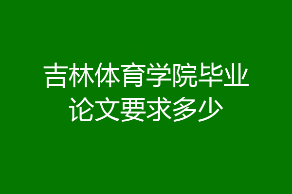 吉林体育学院毕业论文要求多少