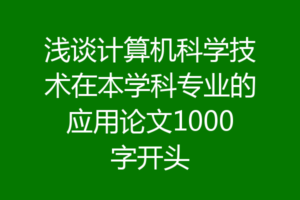 浅谈计算机科学技术在本学科专业的应用论文1000字开头