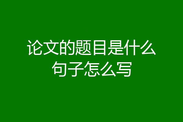 论文的题目是什么句子怎么写