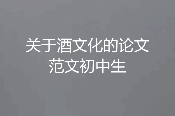 关于酒文化的论文范文初中生