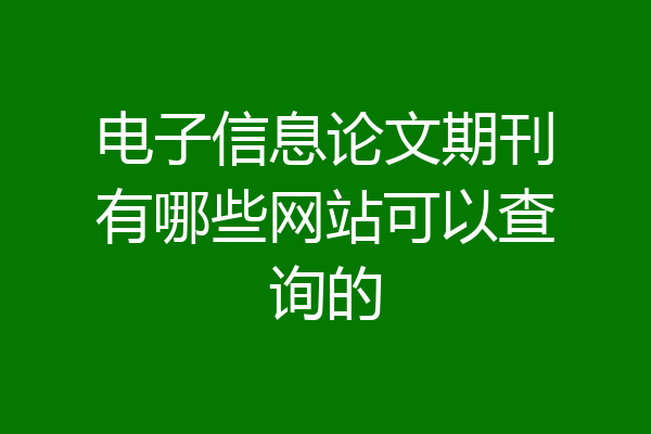 电子信息论文期刊有哪些网站可以查询的