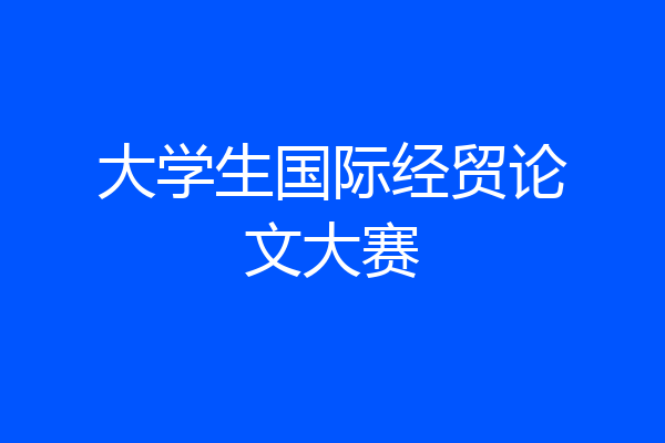 大学生国际经贸论文大赛