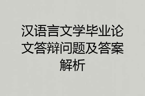 汉语言文学毕业论文答辩问题及答案解析