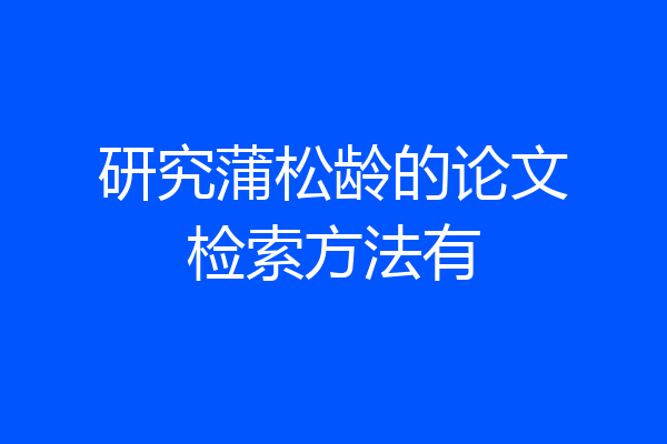 研究蒲松龄的论文检索方法有