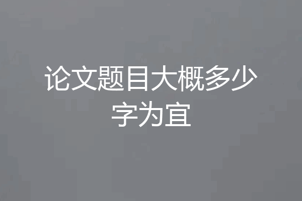 论文题目大概多少字为宜