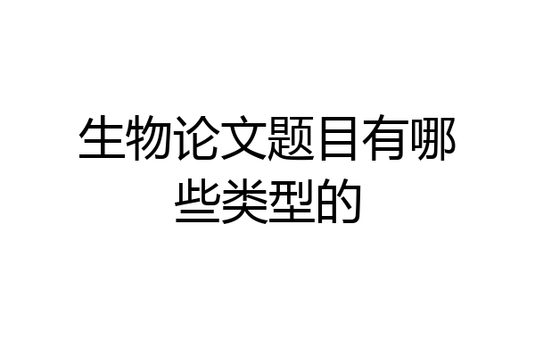 生物论文题目有哪些类型的