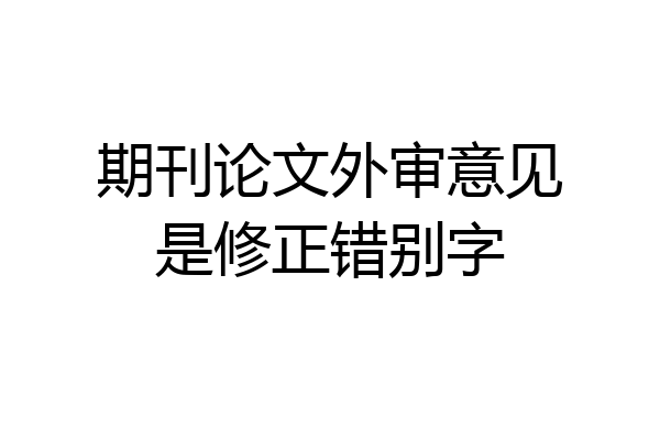 期刊论文外审意见是修正错别字