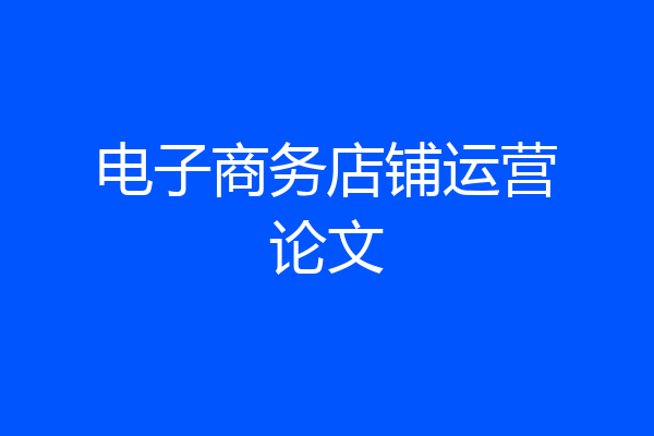 电子商务店铺运营论文