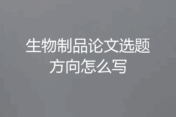 生物制品论文选题方向怎么写