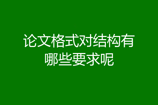 论文格式对结构有哪些要求呢