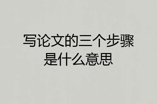 写论文的三个步骤是什么意思