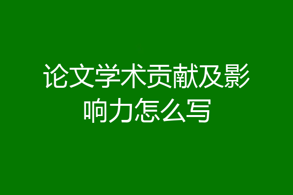 论文学术贡献及影响力怎么写