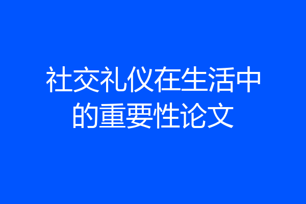 社交礼仪在生活中的重要性论文