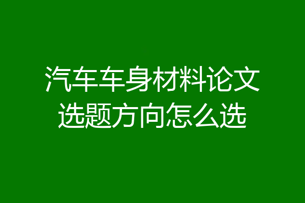 汽车车身材料论文选题方向怎么选