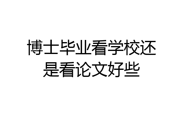 博士毕业看学校还是看论文好些