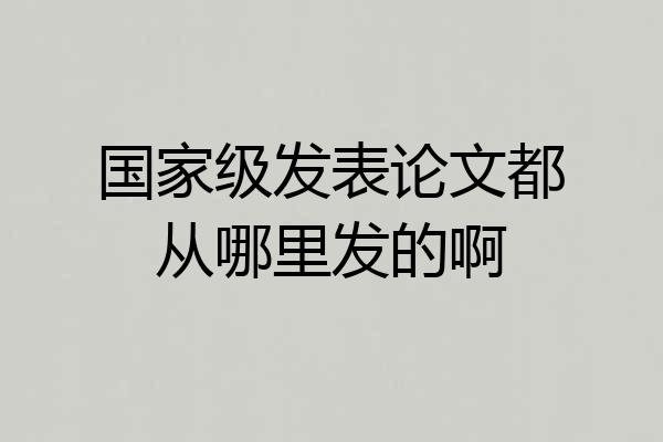 国家级发表论文都从哪里发的啊