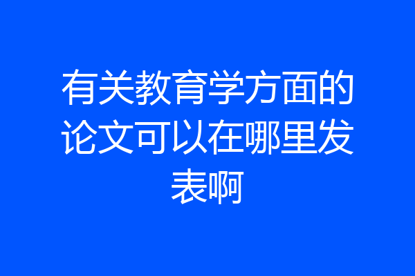 有关教育学方面的论文可以在哪里发表啊