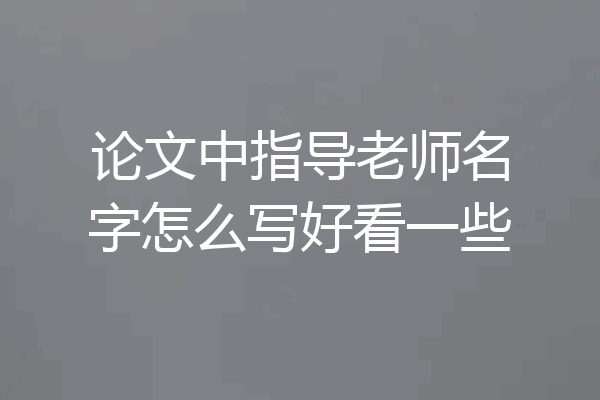 论文中指导老师名字怎么写好看一些