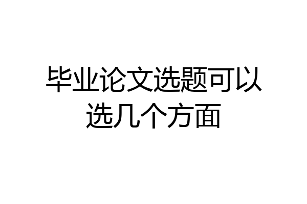 毕业论文选题可以选几个方面
