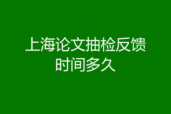 上海论文抽检反馈时间多久