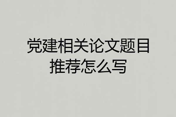 党建相关论文题目推荐怎么写