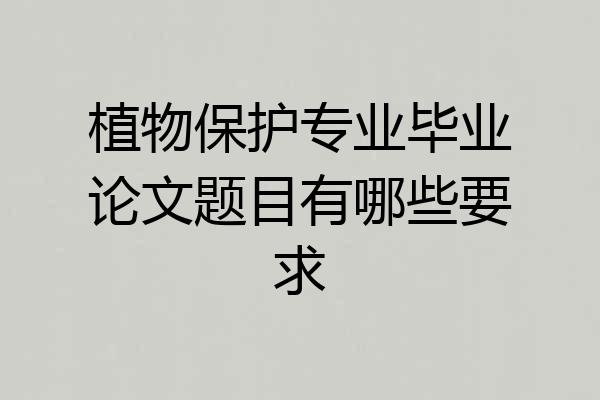 植物保护专业毕业论文题目有哪些要求